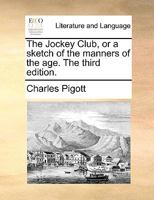 The Jockey Club, or a sketch of the manners of the age. The third edition. 1170818595 Book Cover