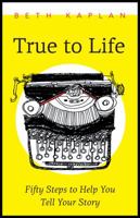True to Life: Fifty Steps to Help You Write Your Story 1771806001 Book Cover