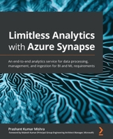 Limitless Analytics with Azure Synapse: An end-to-end analytics service for data processing, management, and ingestion for BI and ML requirements 1800205651 Book Cover