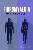 Fibromyalgia - Making Sense of It 1365700909 Book Cover