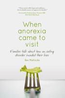 When anorexia came to visit: Families talk about how an eating disorder invaded their lives 0957511841 Book Cover