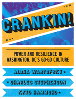 Crankin! : Power and Resilience in Washington DCs Go-Go Culture 164712736X Book Cover
