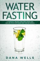 Water Fasting: Autophagy, Weight Loss, Anti-aging, and Healing Your Own Body Fast for Beginners 1794681272 Book Cover