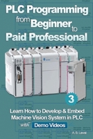 PLC Programming from Beginner to Paid Professional: Learn How to Develop & Embed Machine Vision System in PLC with Demo Videos B08T4H7HXS Book Cover