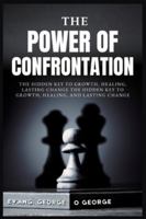 THE POWER OF CONFRONTATION: The Hidden Key to Growth, Healing, Lasting Change The Hidden Key to Growth, Healing, and Lasting Change B0G1H58W3B Book Cover