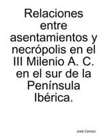 Relaciones entre asentamientos y necrópolis del III Milenio A. C. en el sur de la Península Ibérica. 1312586028 Book Cover