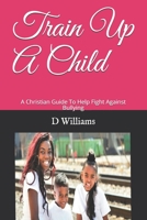 Train Up A Child: A Christian Guide To Help Fight Against Bullying 1679702521 Book Cover