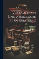 Volksmedizin Und Aberglaube in Oberbayerns 1022537156 Book Cover