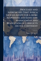 Processes and Approaches That Africa Should Adopt for a More Responsive and Effective Management and Resolution of Conflicts on the Continent 1025071808 Book Cover