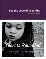 For the Love of Teaching: Secrets Revealed 1387840207 Book Cover