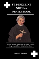 ST. PEREGRINE NOVENA PRAYER BOOK: A 9-Day Devotion with Prayers for Cancer Patients, Caregivers, and Those Facing Serious Illness B0FS22WPWC Book Cover