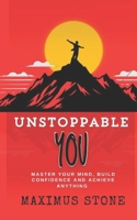 Unstoppable You: Master Your Mind, Build Confidence, and Achieve Anything B0DW8KVW74 Book Cover