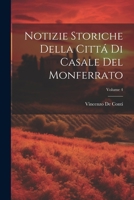 Notizie Storiche Della Cittá Di Casale Del Monferrato; Volume 4 1022696955 Book Cover