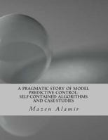 A Pragmatic Story of Model Predictive Control: Self-Contained Algorithms and Case-Studies 1489541349 Book Cover