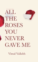 All The Roses You Never Gave Me 1979059101 Book Cover