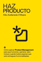 Haz Producto: Cómo aplicar Product Management para que funcione y genere valor (Spanish Edition) 8409801337 Book Cover