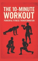 The 10-Minute Workout: Powerful Fitness Transformation B0DSV1ZKSC Book Cover