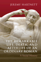 The Remarkable Life, Death, and Afterlife of an Ordinary Roman: A Social History 1009536060 Book Cover