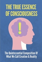 The True Essence Of Consciousness: The Quintessential Composition Of What We Call Creation & Reality: Not In Indian But In Greek Thought B098H21CKP Book Cover