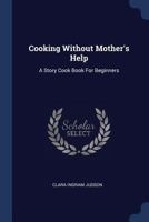 Cooking Without Mother's Help: A Story Cookbook for Beginners 1120182646 Book Cover