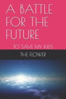 A Battle for the Future : To Save My Kids 1093860898 Book Cover