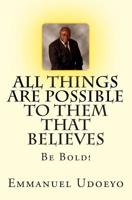 All Things Are Possible to Them That Believes : Be Bold! 1506180523 Book Cover