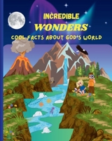 Incredible Wonders: Cool Facts About God's World: A Fun-Filled Journey Through God's Most Amazing Creations B0DX7HW5Y4 Book Cover