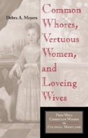 Common Whores, Vertuous Women, and Loveing Wives: Free Will Christian Women in Colonial Maryland 0253341930 Book Cover