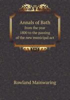 Annals of Bath from the Year 1800 to the Passing of the New Municipal ACT 5518735375 Book Cover