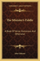 The Minister's Fiddle: A Book Of Verse, Humorous And Otherwise 0548312877 Book Cover