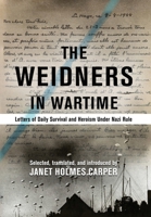 The Weidners in Wartime: Letters of Daily Survival and Heroism Under Nazi Rule 1734699922 Book Cover