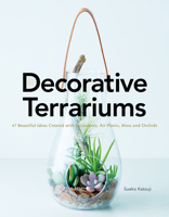Decorative Terrariums: 47 Beautiful Ideas Created with Succulents, Air Plants, Moss and Orchids 4865051392 Book Cover