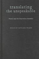 Translating the Unspeakable: Poetry and the Innovative Necessity (Modern & Contemporary Poetics) 0817309896 Book Cover