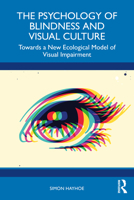 The Psychology of Blindness and Visual Culture: Towards a New Ecological Model of Visual Impairment 1032635916 Book Cover