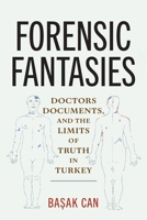 Forensic Fantasies: Doctors, Documents, and the Limits of Truth in Turkey 1512827770 Book Cover