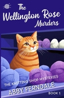 The Wellington Rose Murders: A Knitting Shop Cozy Mystery (The Knitting Shop Mysteries) B0F1CFWVLV Book Cover