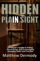 Hidden In Plain Sight: A Prepper's Guide to Hiding, Discovering, and Scavenging Diversion Safes and Caches 1717492029 Book Cover