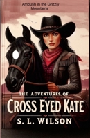 The Adventures of Cross Eyed Kate: Ambush in the Grizzly Mountains 130434679X Book Cover