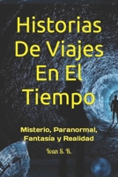 Historias De Viajes En El Tiempo: Misterio, Paranormal, Fantasía y Realidad B09VFTF89G Book Cover