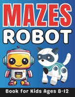 Robot Gifts for Kids: Robot Mazes for Kids Ages 8-12: 38 Fun and Challenging Different Robot Shapes Activity Book for Boys and Girls with Solutions B0CSCR61HT Book Cover