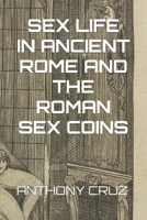 Sex Life in Ancient Rome and the Roman Sex Coins B0BV1FBN6L Book Cover