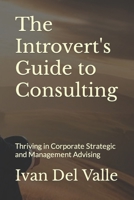 The Introvert's Guide to Consulting: Thriving in Corporate Strategic and Management Advising B0CHG3NX68 Book Cover