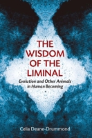 The Wisdom of the Liminal: Evolution and Other Animals in Human Becoming 0802868673 Book Cover