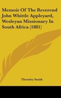 Memoir Of The Reverend John Whittle Appleyard, Wesleyan Missionary In South Africa 1437061656 Book Cover