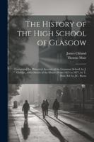 The History of the High School of Glasgow: Containing the Historical Account of the Grammar School, by J. Cleland, and a Sketch of the History From 1825 to 1877, by T. Muir, Ed. by J.C. Burns 1022464108 Book Cover