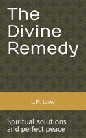 The Divine Remedy: Spiritual solutions and perfect peace B0DS119RCJ Book Cover
