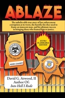 Ablaze: The Unbelievable True Story of Law Enforcement Corruption at it's Worst; the Horrific Fire They Used to Frame an Innocent Man, and His ... in Bringing Those Who Framed Him to Justice 1637510306 Book Cover