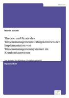 Theorie Und Praxis Des Wissensmanagements: Erfolgskriterien Der Implementation Von Wissensmanagementsystemen Im Krankenhauswesen 3836603292 Book Cover