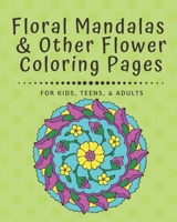 Floral Mandalas and Other Flower Coloring Pages : For Kids, Teens, and Adults 109532859X Book Cover