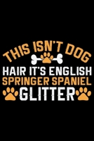 This Isn't Dog Hair It's English Springer Spaniel Glitter: Cool English Springer Spaniel Dog Journal Notebook - Gifts Idea for English Springer Spaniel Dog Lovers Notebook for Men & Women. 1661431933 Book Cover